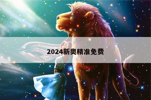 2024新奥精准免费/新奥精准免费提供查询